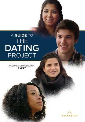 A Guide to the Dating Project by Crystalina Evert, Jason Evert