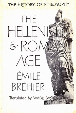 The History of Philosophy: The Hellenistic and Roman Age by Wade Baskin, Émile Bréhier