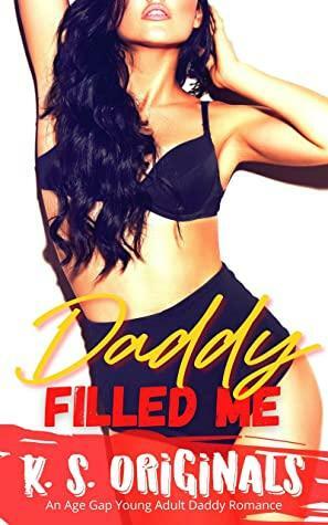 DADDY FILLED ME: AN AGE GAP YOUNG ADULT DADDY ROMANCE by K. S. ORIGINALS