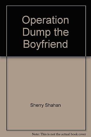 Operation Dump the Boyfriend by Sherry Shahan