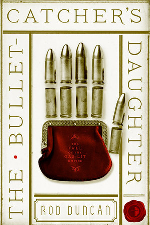 The Bullet-Catcher's Daughter by Rod Duncan