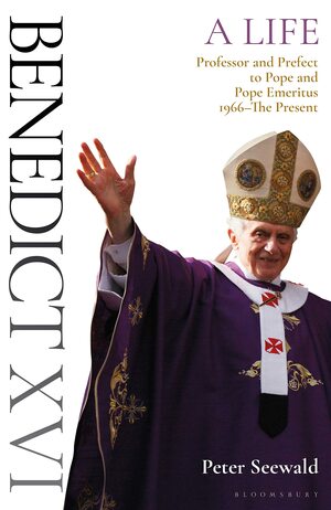 Benedict XVI: A Life: Volume Two: Guardian of the Faith, Pope, Pope Emeritus by Peter Seewald