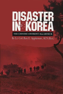 Disaster in Korea: The Chinese Confront MacArthur by Roy E. Appleman