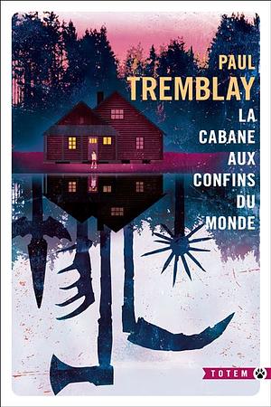 La Cabane aux confins du monde by Paul Tremblay