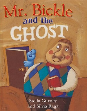 Mr. Bickle and the Ghost by Stella Gurney, Silvia Raga