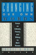 Changing Our Own Words: Essays on Criticism, Theory, and Writing by Black Women by Cheryl A. Wall