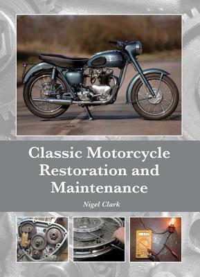 Classic Motorcycle Restoration and Maintenance by Nigel Clark