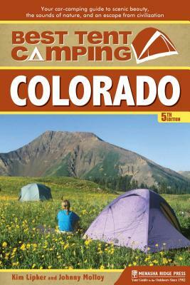 Best Tent Camping: Colorado: Your Car-Camping Guide to Scenic Beauty, the Sounds of Nature, and an Escape from Civilization by Kim Lipker, Johnny Molloy