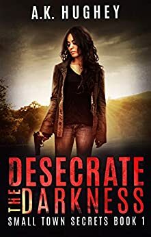 Desecrate the Darkness by A.K. Hughey
