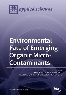 Environmental Fate of Emerging Organic Micro-Contaminants by Peter S. Hooda, John Wilkinson