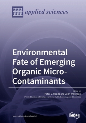 Environmental Fate of Emerging Organic Micro-Contaminants by John Wilkinson, Peter S. Hooda