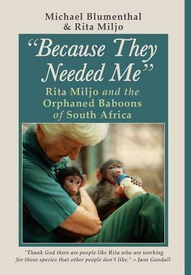 Because They Needed Me: Rita Miljo and the Orphaned Baboons of South Africa by Rita Miljo, Michael Blumenthal