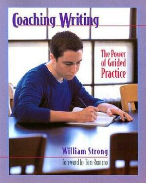 Coaching Writing: The Power of Guided Practice by William Strong