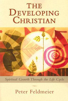 The Developing Christian: Spiritual Growth Through the Life Cycle by Peter Feldmeier