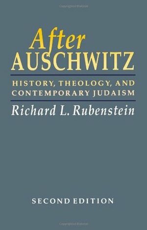 After Auschwitz: History, Theology, and Contemporary Judaism by Richard L. Rubenstein
