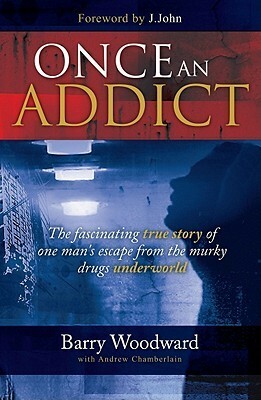 Once an Addict: The Fascinating True Story of One Man's Escape from the Murky Drugs Underworld by Barry Woodward, Andrew J. Chamberlain