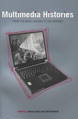 Multimedia Histories: From Magic Lanterns to Internet by James Lyons