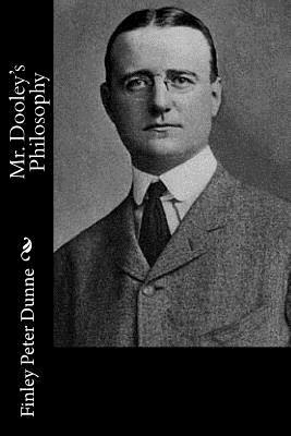 Mr. Dooley's Philosophy by Finley Peter Dunne