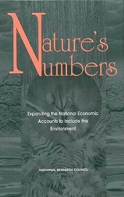 Nature's Numbers: Expanding the National Economic Accounts to Include the Environment by William D. Nordhaus, Edward C. Kokkelenberg, National Research Council