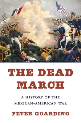 The Dead March: A History of the Mexican-American War by Peter Guardino