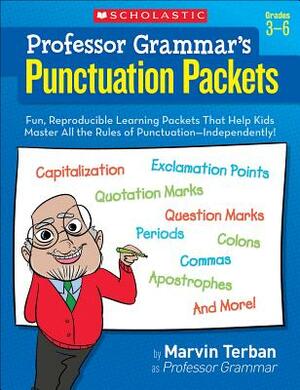 Professor Grammar's Punctuation Packets: Fun, Reproducible Learning Packets That Help Kids Master All the Rules of Punctuation--Independently! by Marvin Terban