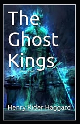 The Ghost Kings Illustrated by H. Rider Haggard