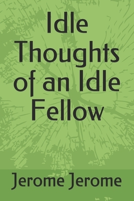 Idle Thoughts of an Idle Fellow by Jerome K. Jerome