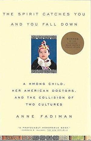 The Spirit Catches You and You Fall Down: A Hmong Child, Her American Doctors and the Collision of Two Cultures by Anne Fadiman, Anne Fadiman