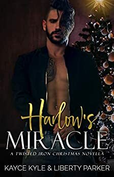 Harlow's Miracle: Twisted Iron Christmas Novella by Kayce Kyle, Liberty Parker