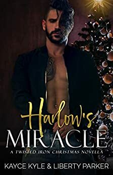 Harlow's Miracle: Twisted Iron Christmas Novella by Liberty Parker, Kayce Kyle