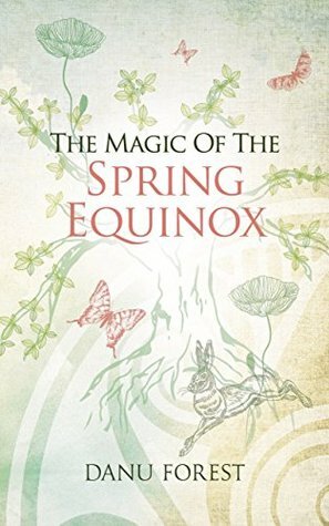The Magic of the Spring Equinox: Seasonal celebrations to honour nature's ever-turning wheel by Danu Forest
