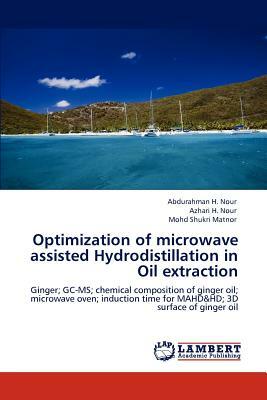 Optimization of Microwave Assisted Hydrodistillation in Oil Extraction by Azhari H. Nour, Abdurahman H. Nour, Mohd Shukri Matnor