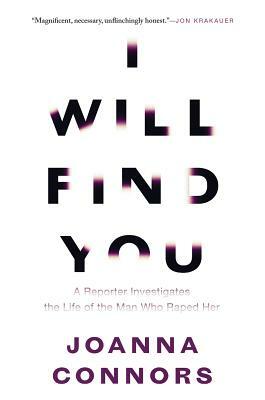 I Will Find You: A Reporter Investigates the Life of the Man Who Raped Her by Joanna Connors