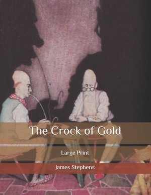 The Crock of Gold: Large Print by James Stephens