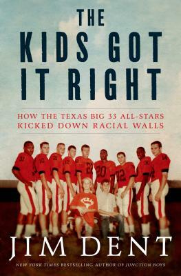 The Kids Got It Right: How the Texas All-Stars Kicked Down Racial Walls by Jim Dent