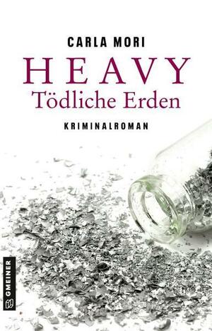 Heavy - Tödliche Erden: Kriminalroman by Carla Mori