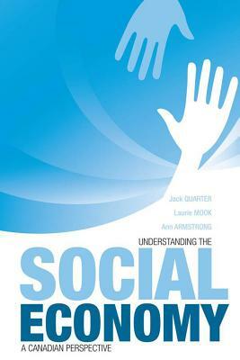 Understanding the Social Economy: A Canadian Perspective by Laurie Mook, Jack Quarter, Ann Armstrong