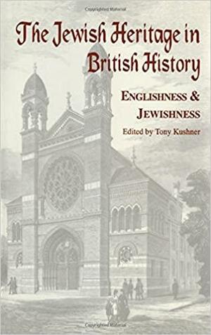 The Jewish Heritage in British History: Englishness and Jewishness by Tony Kushner