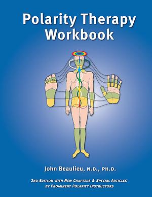 Polarity Therapy Workbook: 2nd Edition by John Beaulieu