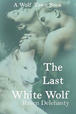 The Last White Wolf by Raven Delehanty