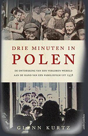 Drie minuten in Polen De ontdekking van een verloren wereld aan de hand van een familiefilm uit 1938 by Glenn Kurtz