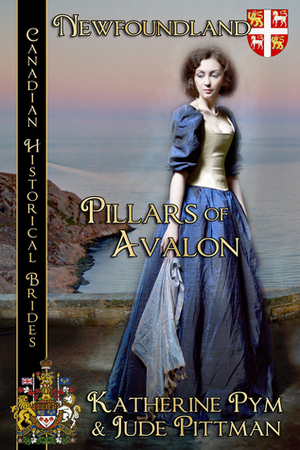 Pillars of Avalon: Canadian Historical Brides by Katherine Pym, Jude Pittman