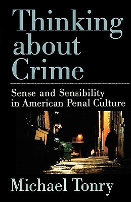 Thinking about Crime: Sense and Sensibility in American Penal Culture by Michael Tonry