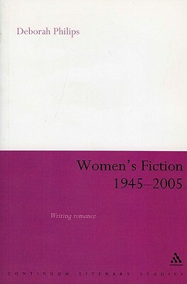 Women's Fiction 1945-2005: Writing Romance by Deborah Philips