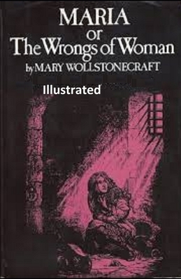 Maria: Or the Wrongs of Woman Illustrated by Mary Wollstonecraft