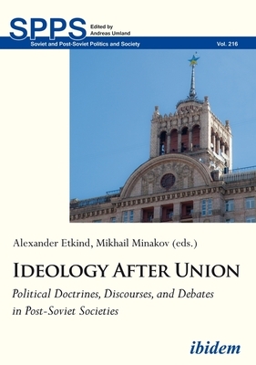 Ideology After Union: Political Doctrines, Discourses, and Debates in Post-Soviet Societies by 