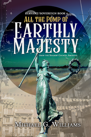 All the Pomp of Earthly Majesty by Michael G. Williams