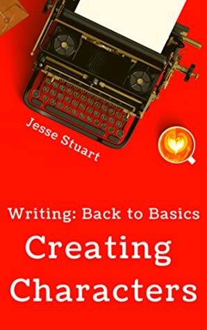 Creating Characters (Writing: Back to Basics, #2) by Jesse Stuart