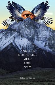 And The Mountains Melt Like Wax by Tyler Battaglia