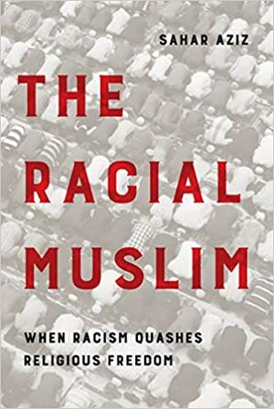 The Racial Muslim: When Racism Quashes Religious Freedom by John Esposito, Sahar F. Aziz